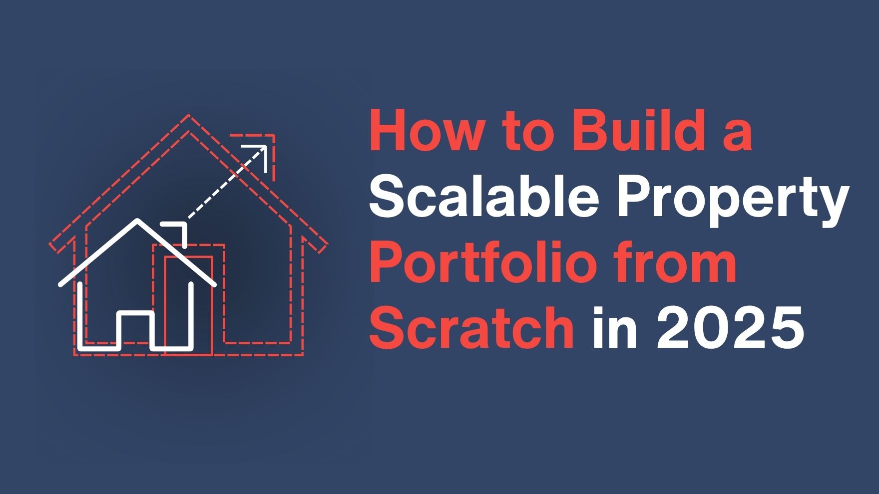 How to Build a Scalable Property Portfolio from Scratch in 2025
