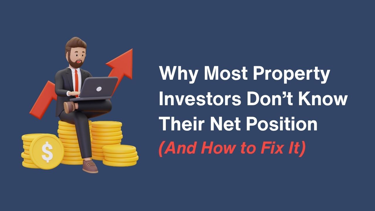 Why Most Property Investors Don’t Know Their True Net Position