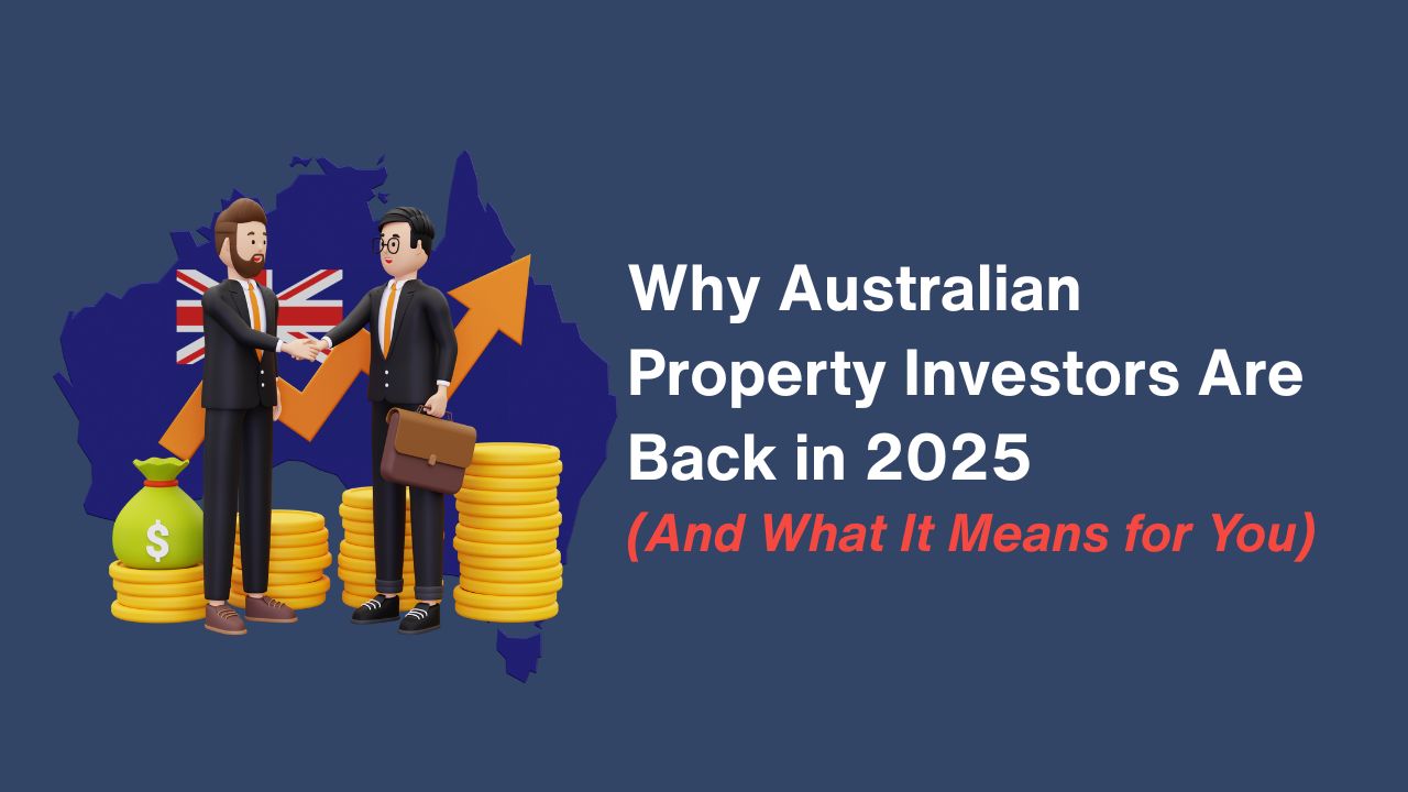 Why Australian Property Investors Are Back in 2025 (And What It Means for You)