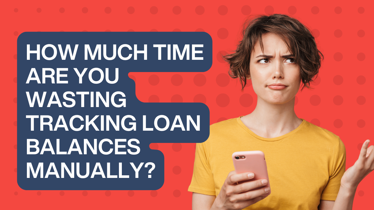 How Much Time Are You Wasting Tracking Loan Balances Manually?